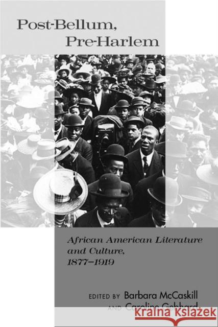 Post-Bellum, Pre-Harlem: African American Literature and Culture, 1877-1919 Caroline Gebhard Barbara McCaskill 9780814731673