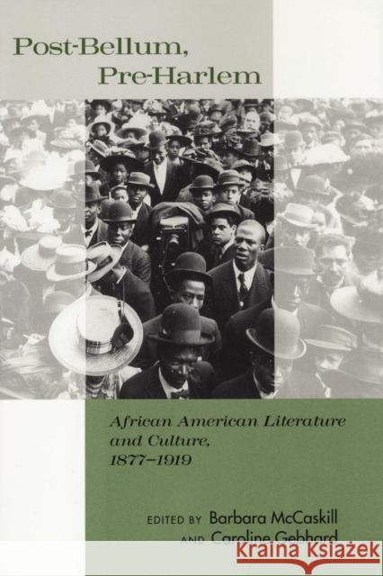 Post-Bellum, Pre-Harlem: African American Literature and Culture, 1877-1919 Barbara McCaskill Caroline Gebhard 9780814731680