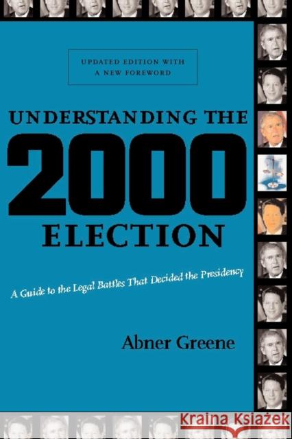 Understanding the 2000 Election: A Guide to the Legal Battles That Decided the Presidency Abner Greene 9780814731734 New York University Press