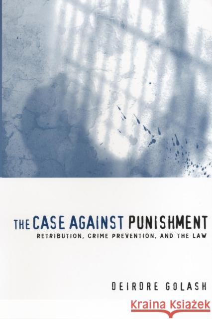 The Case Against Punishment: Retribution, Crime Prevention, and the Law Golash, Deirdre 9780814731840 New York University Press