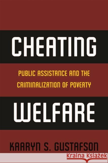 Cheating Welfare: Public Assistance and the Criminalization of Poverty Gustafson, Kaaryn S. 9780814732311 New York University Press