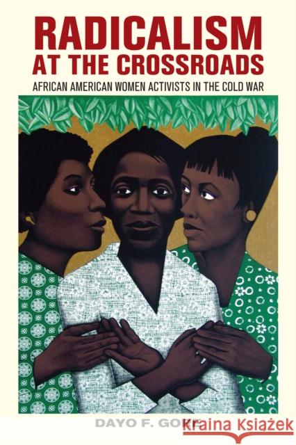Radicalism at the Crossroads: African American Women Activists in the Cold War Gore, Dayo F. 9780814732366 New York University Press