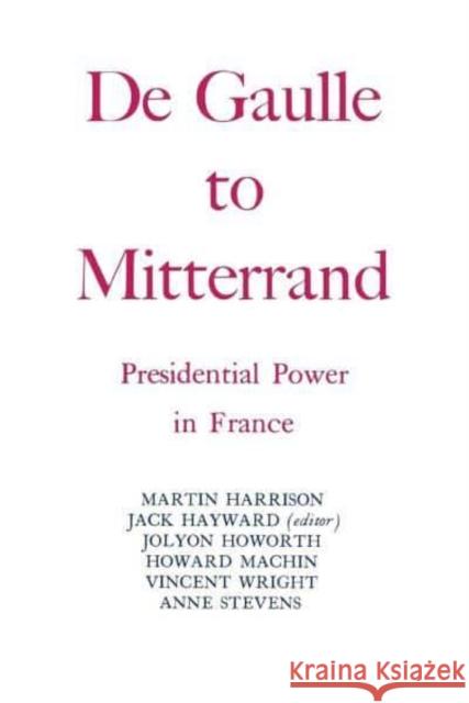 Degaulle to Mitterrand: President Power in France Martin Harrison Jack Hayward Martin Harrison 9780814733554