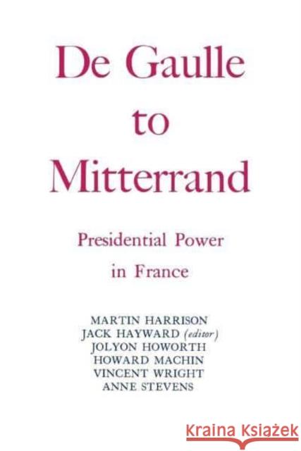 Degaulle to Mitterrand: President Power in France J. E. S. Hayward Martin Harrison Charles Darwin 9780814733561 Nyu Press