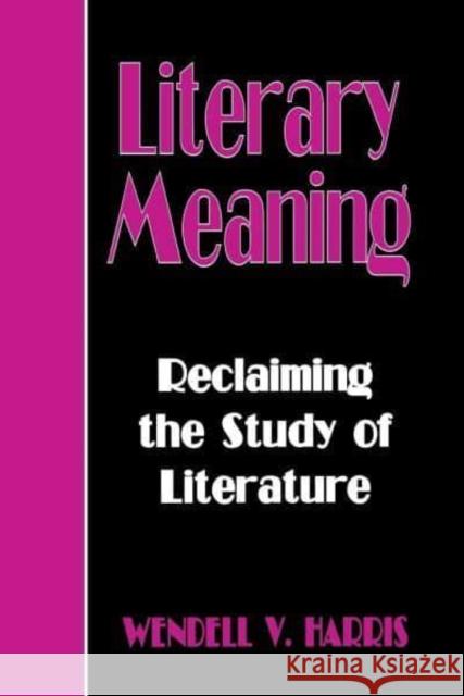 Literary Meaning: Reclaiming the Study of Literature Wendell V. Harris 9780814735251 New York University Press
