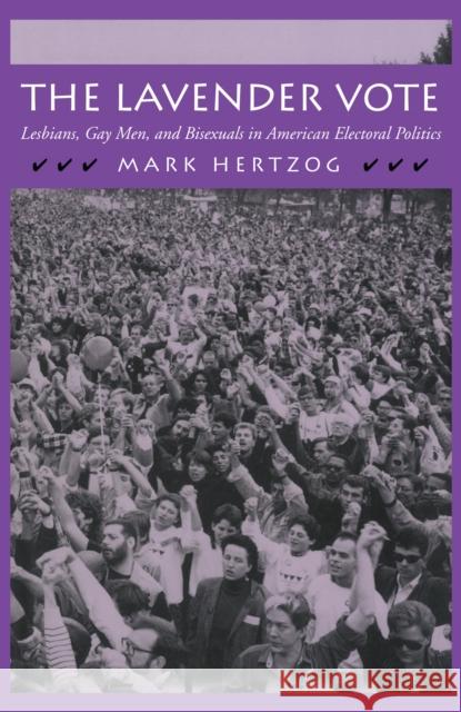 The Lavender Vote: Lesbians, Gay Men, and Bisexuals in American Electoral Politics Mark Hertzog 9780814735299 New York University Press