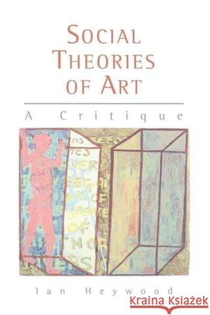 Social Theories of Art: A Critique Heywood, Ian 9780814735312 New York University Press