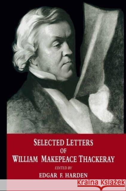 Selected Letters of William Makepeace Thackeray William Makepeace Thackeray Edgar F. Harden Mike Hill 9780814735466 New York University Press