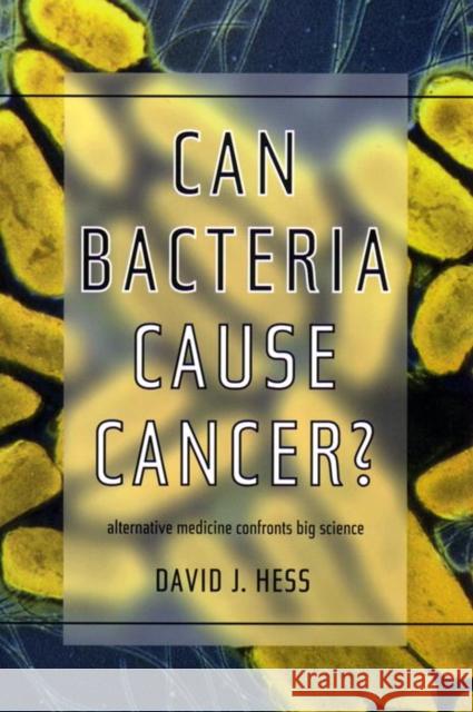 Can Bacteria Cause Cancer?: Alternative Medicine Confronts Big Science David J. Hess 9780814735619 New York University Press