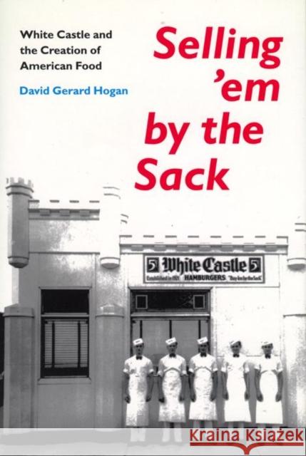 Selling 'em by the Sack: White Castle and the Creation of American Food Hogan, David G. 9780814735671 New York University Press