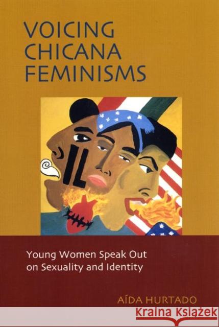 Voicing Chicana Feminisms: Young Women Speak Out on Sexuality and Identity Aida Hurtado 9780814735732 New York University Press