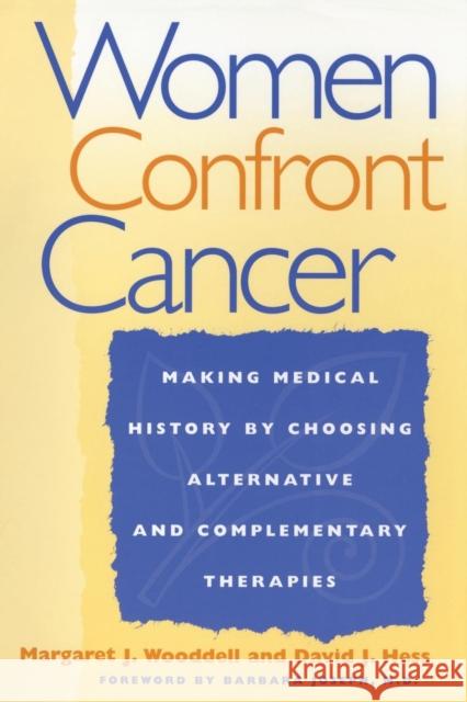Women Confront Cancer: Twenty-One Leaders Making Medical History by Choosing Alternative and Complementary Therapies Wooddell, Margaret 9780814735879 New York University Press