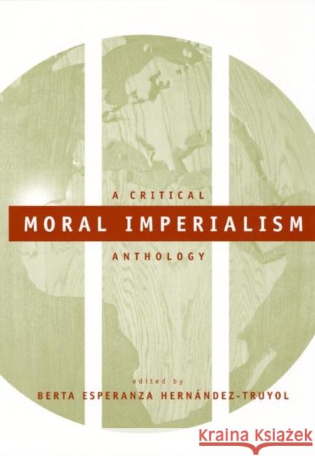 Moral Imperialism: A Critical Anthology Hernández-Truyol, Berta Esperanza 9780814736142 New York University Press