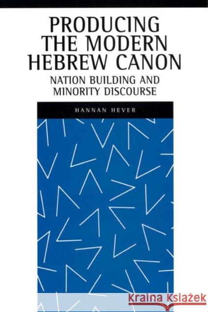 Producing the Modern Hebrew Canon: Nation Building and Minority Discourse Hannan Hever Laurence J. Silberstein 9780814736449 New York University Press
