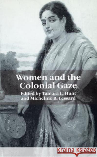 Women and the Colonial Gaze Tamara L. Hunt Micheline R. Lessard 9780814736463 New York University Press