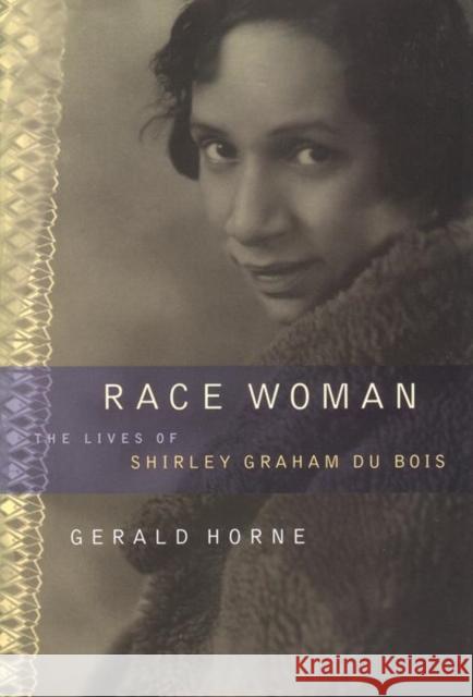 Race Woman: The Lives of Shirley Graham Du Bois Horne, Gerald 9780814736487 New York University Press