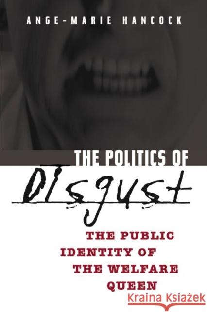 The Politics of Disgust: The Public Identity of the Welfare Queen Ange-Marie Hancock 9780814736586 New York University Press