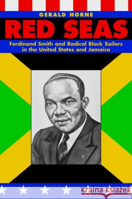 Red Seas: Ferdinand Smith and Radical Black Sailors in the United States and Jamaica Gerald Horne 9780814736685 New York University Press