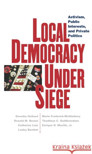 Local Democracy Under Siege: Activism, Public Interests, and Private Politics Dorothy Holland Catherine Lutz Donald M. Nonini 9780814736777 New York University Press