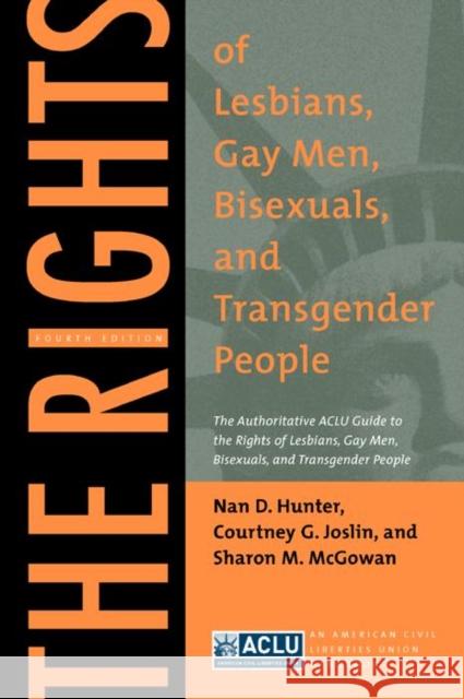 The Rights of Lesbians, Gay Men, Bisexuals, and Transgender People: The Authoritative ACLU Guide to the Rights of Lesbians, Gay Men, Bisexuals, and Tr Hunter, Nan D. 9780814736791 New York University Press