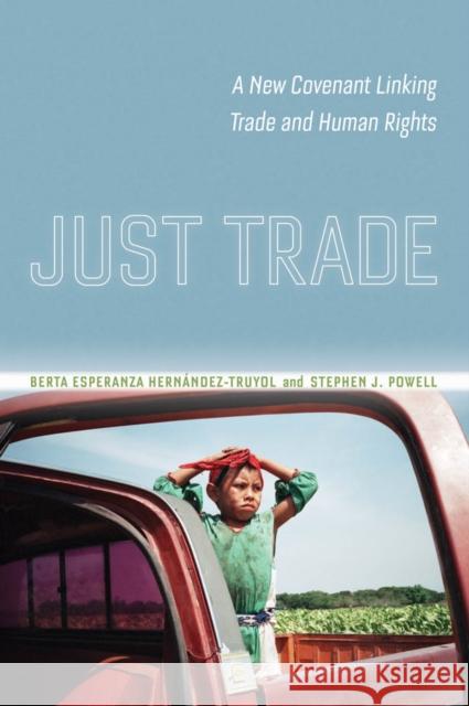 Just Trade: A New Covenant Linking Trade and Human Rights Berta Hernandez-Truyol Stephen Powell 9780814736937 New York University Press