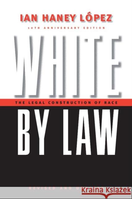White by Law 10th Anniversary Edition: The Legal Construction of Race Lopez, Ian Haney 9780814736944 New York University Press