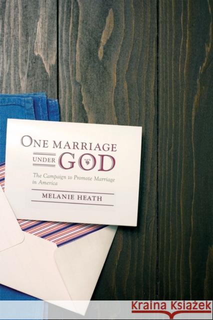 One Marriage Under God: The Campaign to Promote Marriage in America Melanie Heath Ann Kibbey R. J. Werblowsky 9780814737125