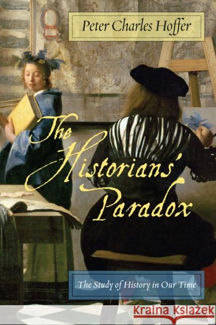 The Historians' Paradox: The Study of History in Our Time Peter Hoffer 9780814737149 New York University Press