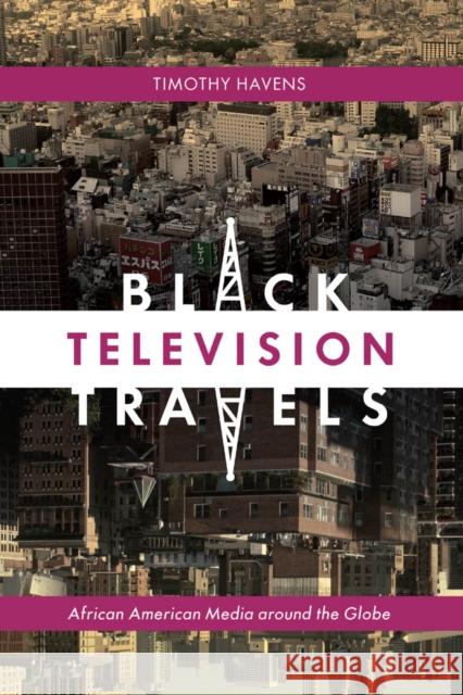 Black Television Travels: African American Media Around the Globe Havens, Timothy 9780814737217 0