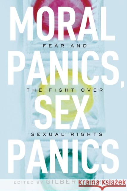 Moral Panics, Sex Panics: Fear and the Fight Over Sexual Rights Herdt, Gilbert 9780814737224