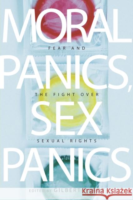Moral Panics, Sex Panics: Fear and the Fight Over Sexual Rights Herdt, Gilbert 9780814737231