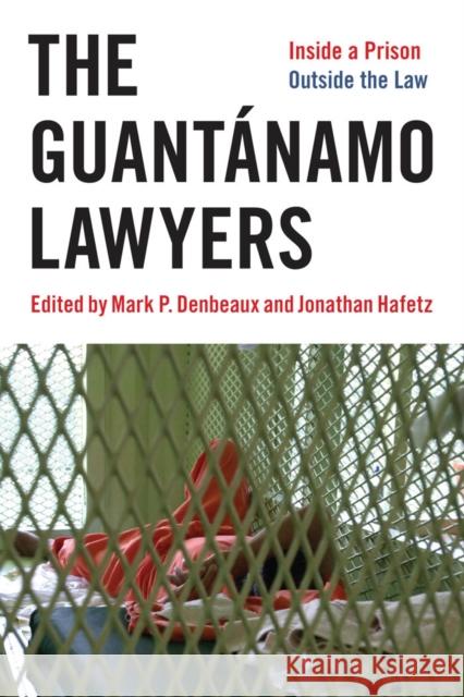 The Guantánamo Lawyers: Inside a Prison Outside the Law Hafetz, Jonathan 9780814737361 New York University Press