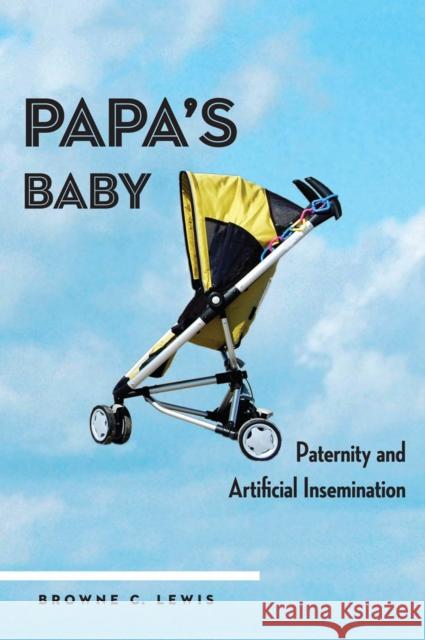 Papa's Baby : Paternity and Artificial Insemination Browne Lewis Claire Metelits 9780814738481 