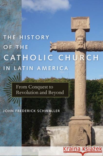 The History of the Catholic Church in Latin America: From Conquest to Revolution and Beyond Schwaller, John Frederick 9780814740033 New York University Press