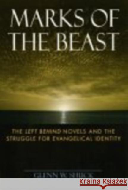 Marks of the Beast: The Left Behind Novels and the Struggle for Evangelical Identity Glenn W. Shuck 9780814740040 New York University Press