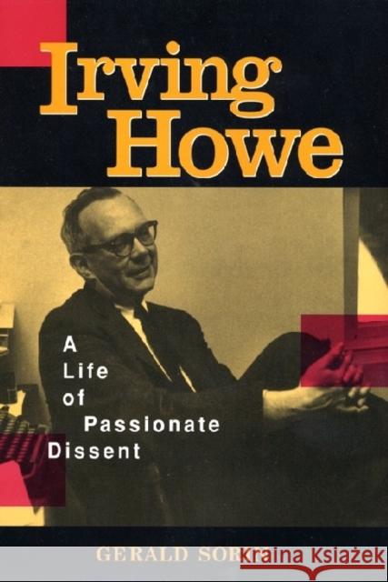 Irving Howe: A Life of Passionate Dissent Gerald Sorin 9780814740200