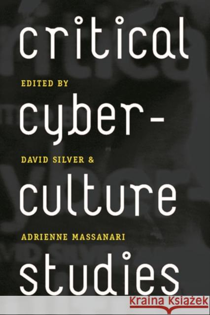 Critical Cyberculture Studies David Silver Adrienne Massanari Steve Jones 9780814740231 New York University Press