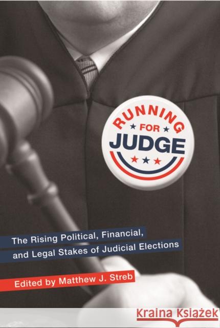 Running for Judge: The Rising Political, Financial, and Legal Stakes of Judicial Elections Matthew J. Streb 9780814740347