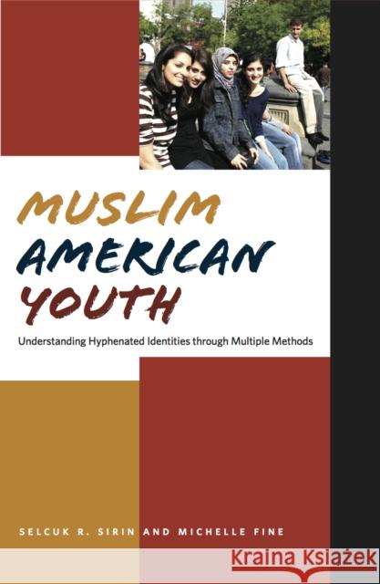 Muslim American Youth: Understanding Hyphenated Identities Through Multiple Methods Selcuk Sirin Michelle Fine 9780814740392 New York University Press