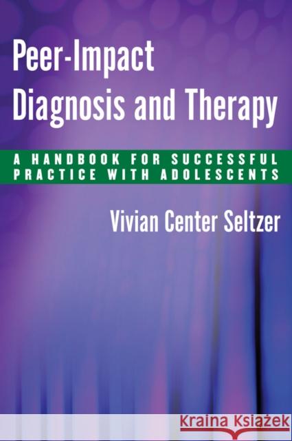 Peer-Impact Diagnosis and Therapy: A Handbook for Successful Practice with Adolescents Seltzer, Vivian Center 9780814740422 New York University Press