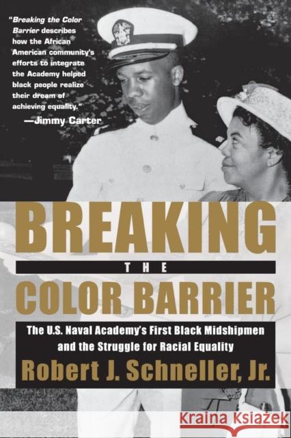 Breaking the Color Barrier: The U.S. Naval Academy's First Black Midshipmen and the Struggle for Racial Equality Robert J. Schnelle Jr. Schneller 9780814740552