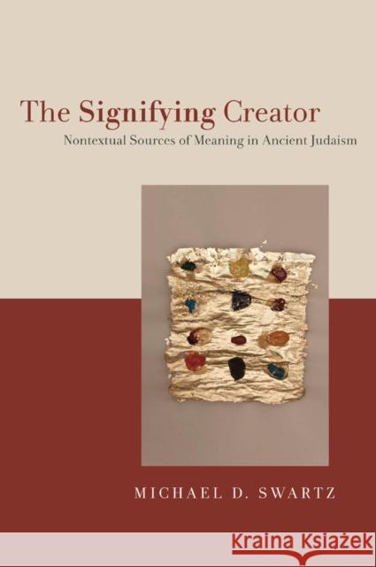 The Signifying Creator: Nontextual Sources of Meaning in Ancient Judaism Swartz, Michael D. 9780814740934 New York University Press