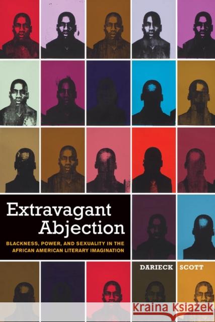 Extravagant Abjection: Blackness, Power, and Sexuality in the African American Literary Imagination Scott, Darieck 9780814740958 New York University Press