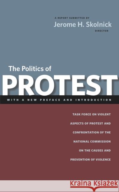 The Politics of Protest: Task Force on Violent Aspects of Protest and Confrontation of the National Commission on the Causes and Prevention of Skolnick, Jerome H. 9780814740989 New York University Press