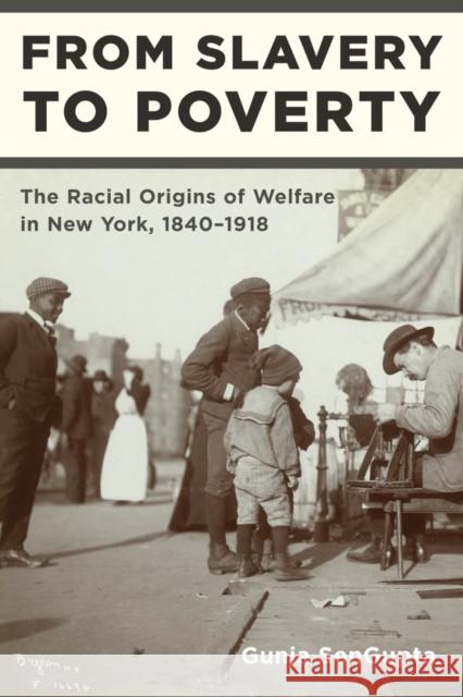 From Slavery to Poverty: The Racial Origins of Welfare in New York, 1840-1918 SenGupta, Gunja 9780814741078