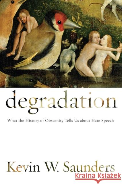 Degradation: What the History of Obscenity Tells Us about Hate Speech Saunders, Kevin W. 9780814741443