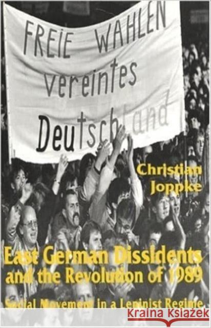 East German Dissidents and the Revolution of 1989: Social Movement in a Leninist Regime Christian Joppke 9780814742198 New York University Press