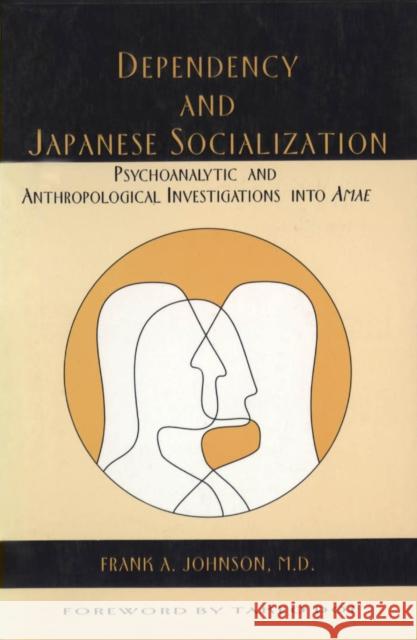 Dependency and Japanese Socialization: Psychoanalytic and Anthropological Investigations in Amae M. D., Frank A. Johnson 9780814742228 New York University Press