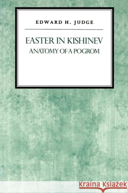 Easter in Kishniev: Anatomy of a Pogrom Judge, Edward H. 9780814742235