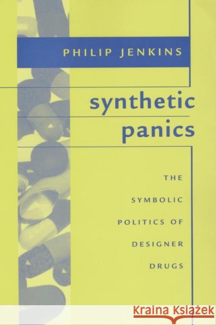 Synthetic Panics: The Symbolic Politics of Designer Drugs Jenkins, Philip 9780814742440 0